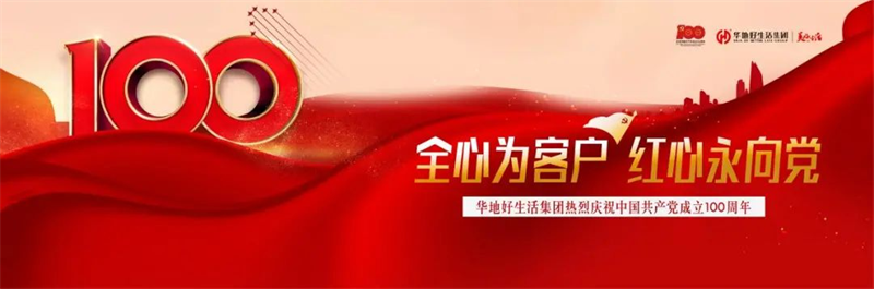 全心為客戶 紅心永向黨丨華地好生活集團(tuán)熱烈慶祝中國(guó)共產(chǎn)黨成立100周年
